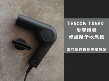 【新品開箱】TESCOM TD860 吹風機|負離子吹風機發明者的進化之作